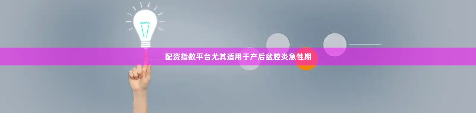 配资指数平台尤其适用于产后盆腔炎急性期
